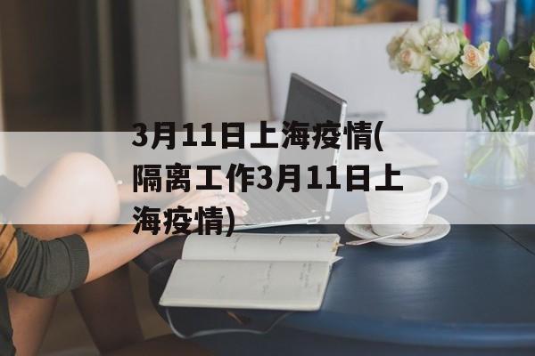 3月11日上海疫情(隔离工作3月11日上海疫情)