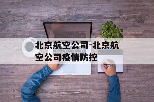 北京航空公司-北京航空公司疫情防控